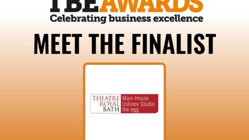 BE Awards promotional graphic announcing Theatre Royal Bath as a finalist. Bold text reads “TBE AWARDS – Celebrating business excellence” above “MEET THE FINALIST.” Theatre Royal Bath’s logo appears below, featuring “Main House,” “Ustinov Studio,” and “the egg.”
